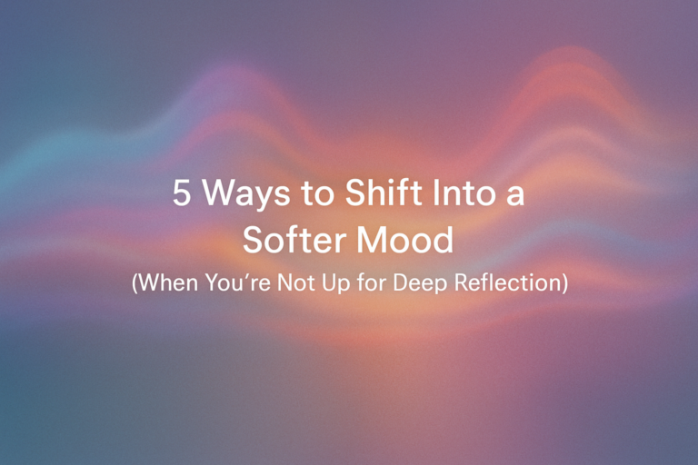 5 Ways to Shift Into a Softer Mood